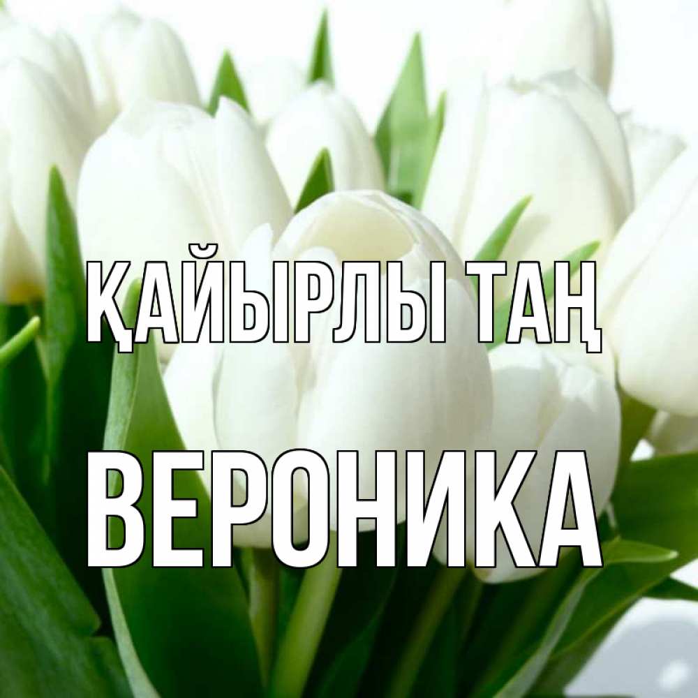 Күн сайын ашық хат с именем, Вероника Қайырлы таң открытки на каждый день по именам Онлайн тегін жүктеп алу тілектері бар керемет карта 