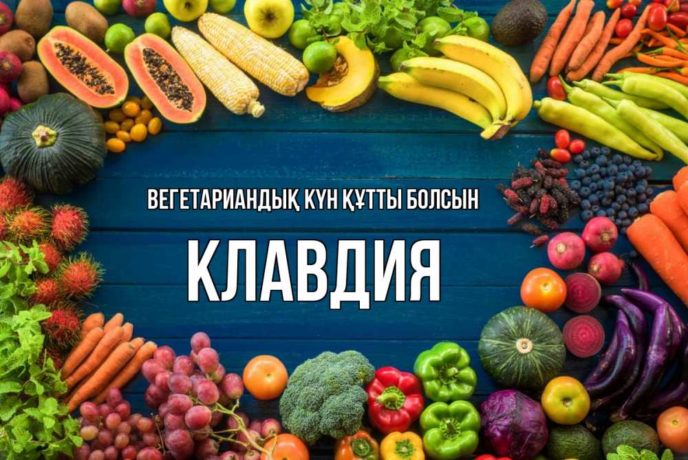 Күн сайын ашық хат с именем, Клавдия Вегетариандық күн құтты болсын день вегана Онлайн тегін жүктеп алу тілектері бар керемет карта 