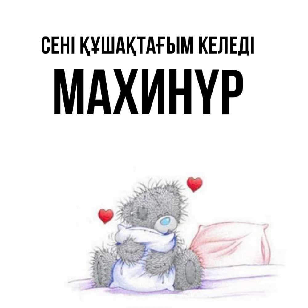 Күн сайын ашық хат с именем, МАХИНҮР сені құшақтағым келеді сердечки мишка Тедди и кроватка Онлайн тегін жүктеп алу тілектері бар керемет карта 