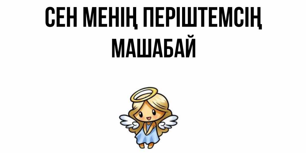 Күн сайын ашық хат с именем, МАШАБАЙ Сен менің періштемсің ангел Онлайн тегін жүктеп алу тілектері бар керемет карта 