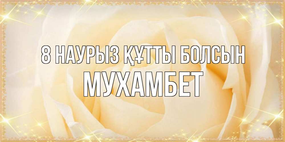 Күн сайын ашық хат с именем, МУХАМБЕТ 8 наурыз құтты болсын с международным женским днем поздравления для женщины Онлайн тегін жүктеп алу тілектері бар керемет карта 