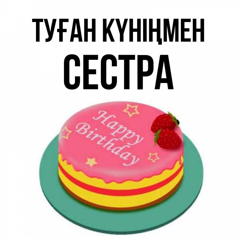 Күн сайын ашық хат с именем, Сестра Туған күніңмен торт, клубника, днюха Онлайн тегін жүктеп алу тілектері бар керемет карта 