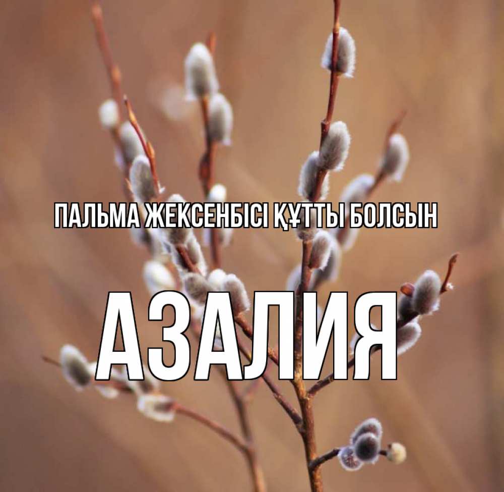 Күн сайын ашық хат с именем, Азалия Пальма жексенбісі құтты болсын верба Онлайн тегін жүктеп алу тілектері бар керемет карта 