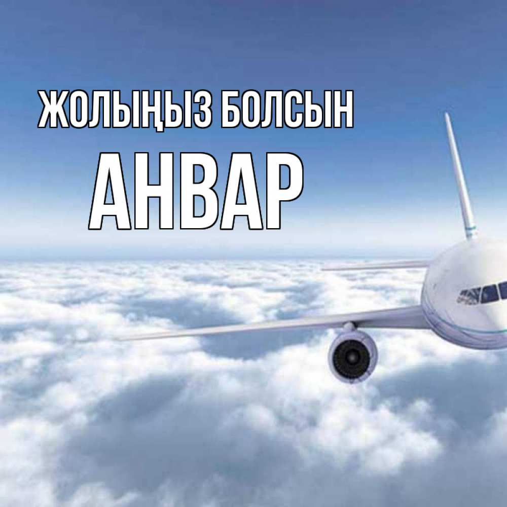 Күн сайын ашық хат с именем, Анвар Жолыңыз болсын белые облака и половина самолета Онлайн тегін жүктеп алу тілектері бар керемет карта 