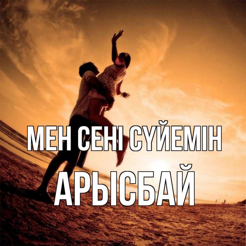 Күн сайын ашық хат с именем, Арысбай Мен сені сүйемін парень держит девушку Онлайн тегін жүктеп алу тілектері бар керемет карта 