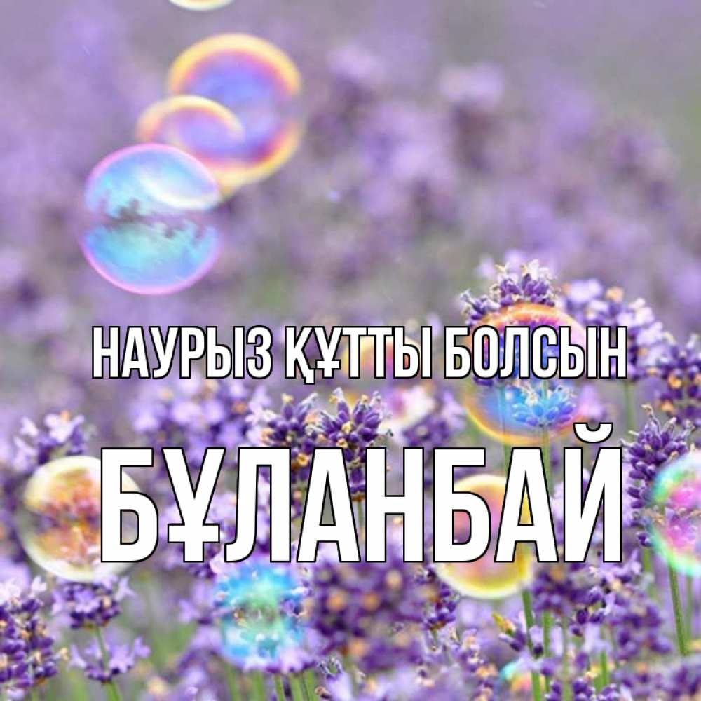 Күн сайын ашық хат с именем, Бұланбай Наурыз құтты болсын цветы Онлайн тегін жүктеп алу тілектері бар керемет карта 