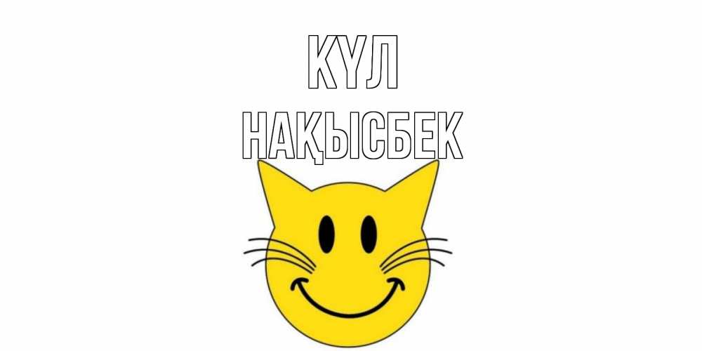 Күн сайын ашық хат с именем, НАҚЫСБЕК күл кот, улыбка Онлайн тегін жүктеп алу тілектері бар керемет карта 