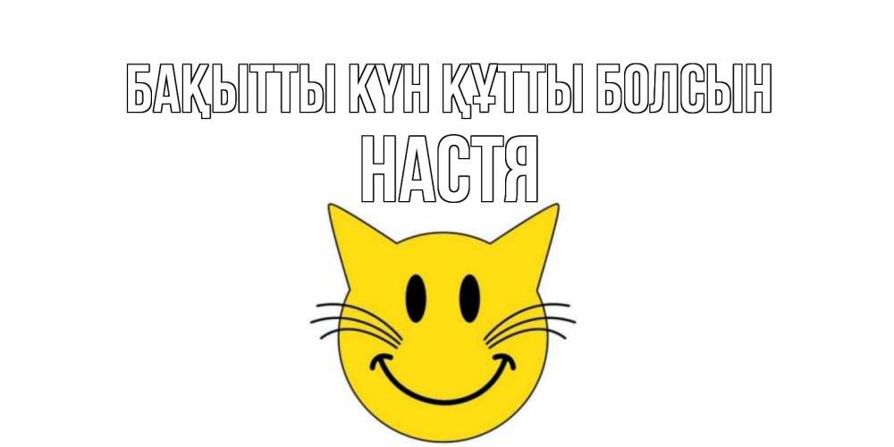 Күн сайын ашық хат с именем, Настя Бақытты күн құтты болсын кот, улыбка Онлайн тегін жүктеп алу тілектері бар керемет карта 