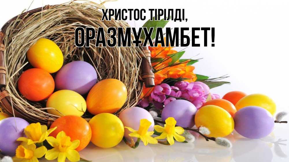 Күн сайын ашық хат с именем, ОРАЗМҰХАМБЕТ Христос тірілді пасха Онлайн тегін жүктеп алу тілектері бар керемет карта 