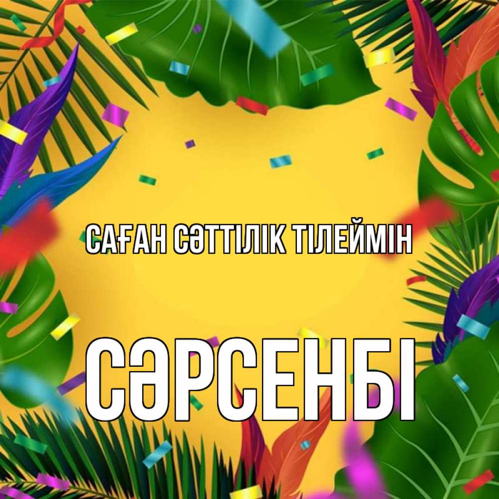 Күн сайын ашық хат с именем, СӘРСЕНБІ Саған сәттілік тілеймін тропики Онлайн тегін жүктеп алу тілектері бар керемет карта 