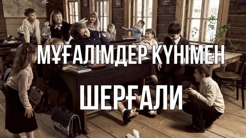 Күн сайын ашық хат с именем, ШЕРҒАЛИ Мұғалімдер күнімен с днем учителя Онлайн тегін жүктеп алу тілектері бар керемет карта 