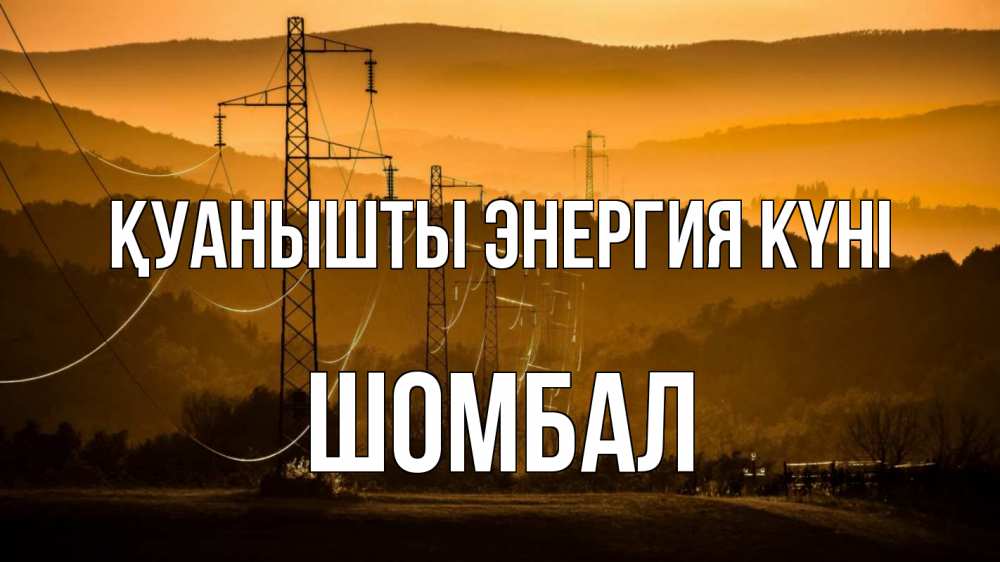 Күн сайын ашық хат с именем, ШОМБАЛ Қуанышты энергия күні ЛЭП провода горы закат Онлайн тегін жүктеп алу тілектері бар керемет карта 
