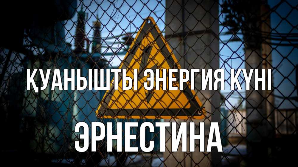 Күн сайын ашық хат с именем, Эрнестина Қуанышты энергия күні трансформаторная подстанция Онлайн тегін жүктеп алу тілектері бар керемет карта 