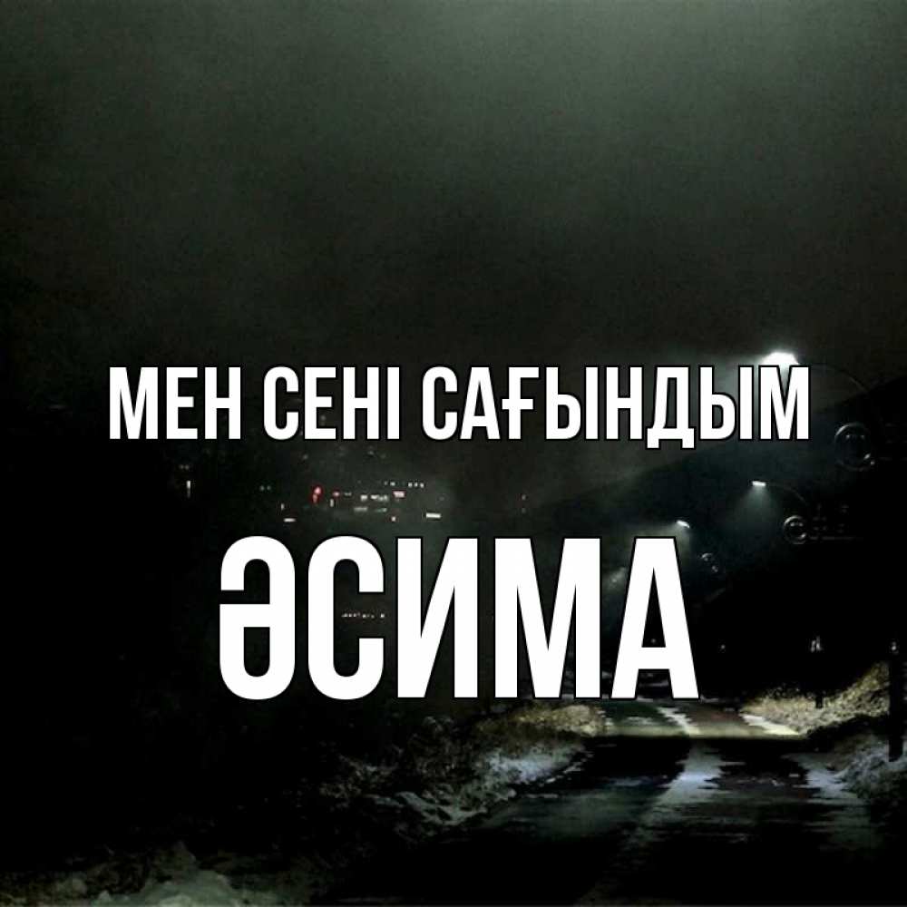 Күн сайын ашық хат с именем, ӘСИМА Мен сені сағындым окраина города Онлайн тегін жүктеп алу тілектері бар керемет карта 