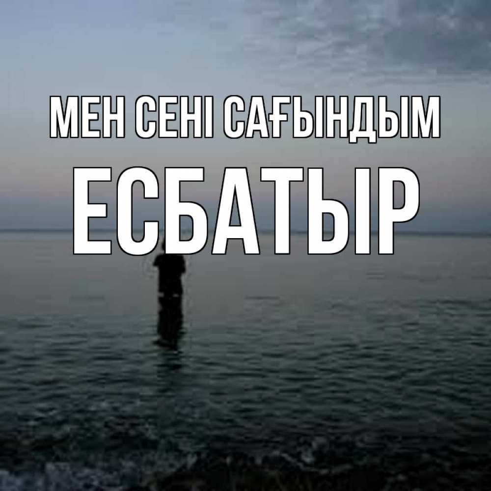 Күн сайын ашық хат с именем, Есбатыр Мен сені сағындым скука Онлайн тегін жүктеп алу тілектері бар керемет карта 