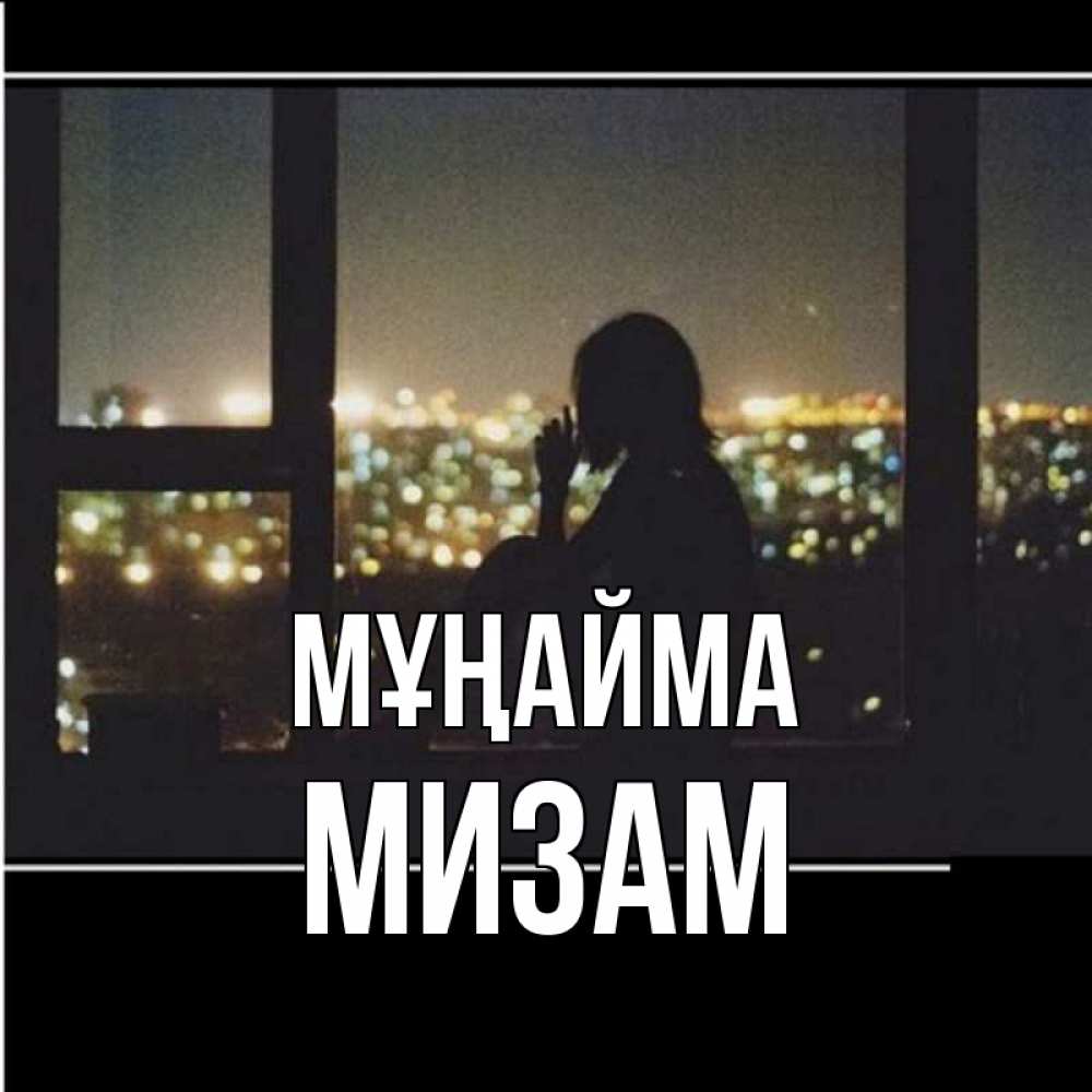 Күн сайын ашық хат с именем, МИЗАМ Мұңайма смотрит на ночной город Онлайн тегін жүктеп алу тілектері бар керемет карта 