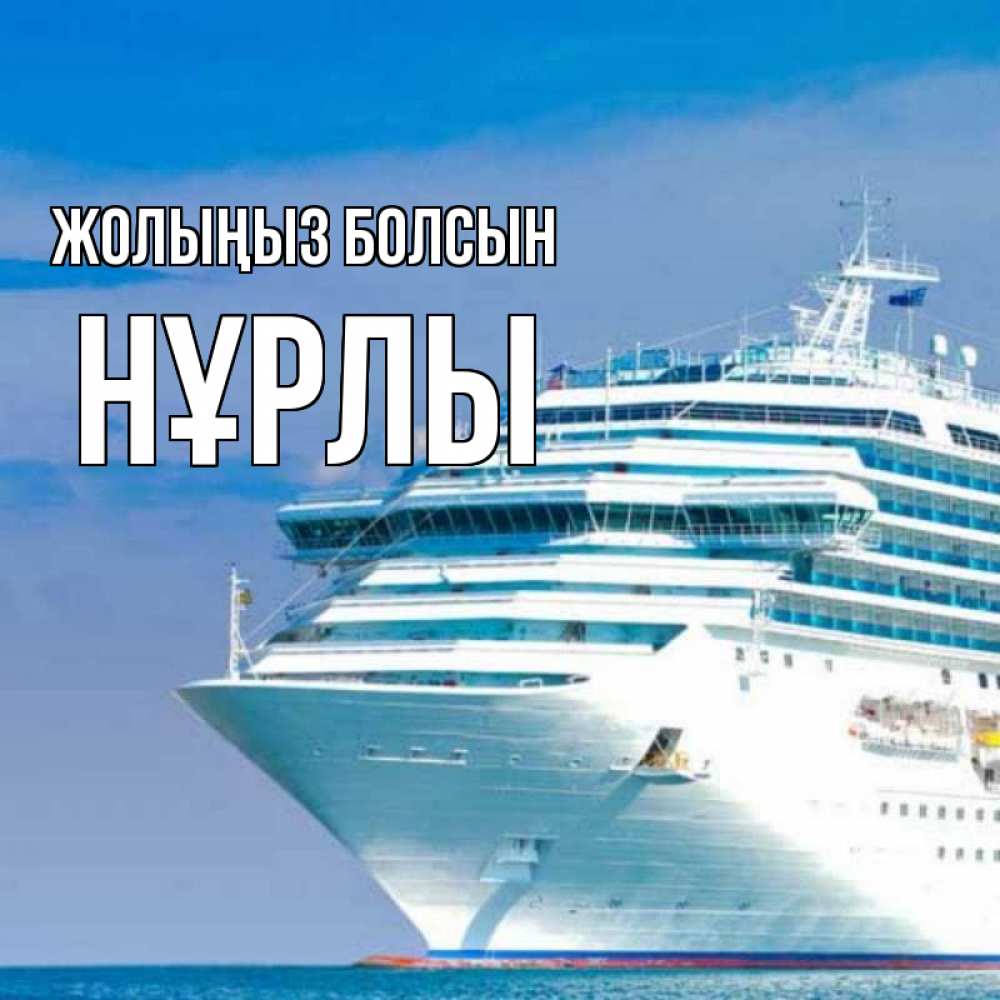 Күн сайын ашық хат с именем, НҰРЛЫ Жолыңыз болсын огромный лайнер Онлайн тегін жүктеп алу тілектері бар керемет карта 