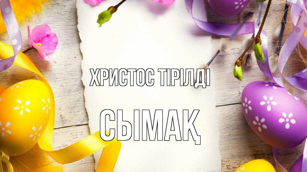 Күн сайын ашық хат с именем, СЫМАҚ Христос тірілді пасха Онлайн тегін жүктеп алу тілектері бар керемет карта 