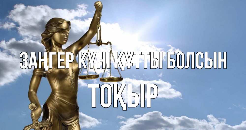 Күн сайын ашық хат с именем, ТОҚЫР Заңгер күні құтты болсын с днем юриста Онлайн тегін жүктеп алу тілектері бар керемет карта 