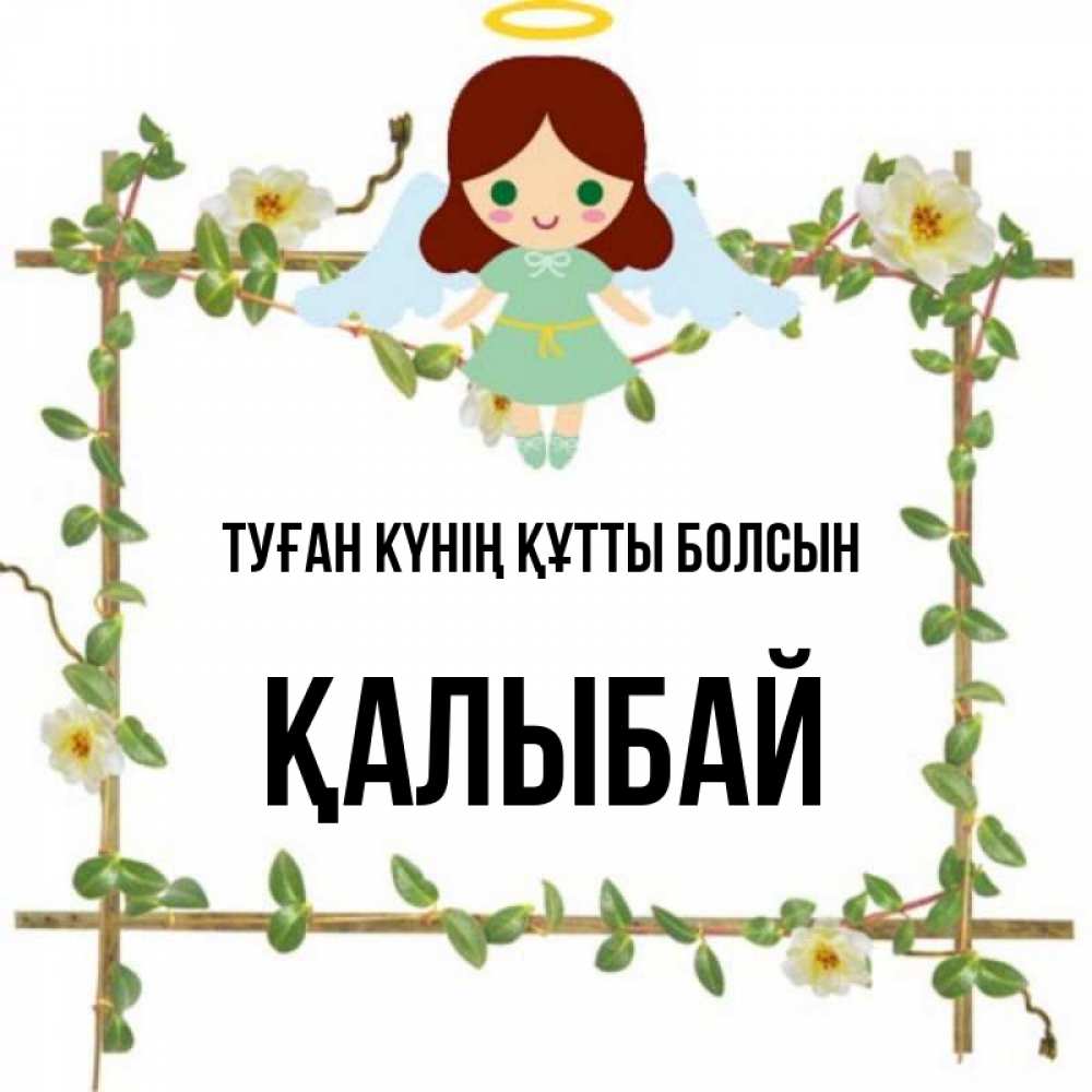 Күн сайын ашық хат с именем, Қалыбай Туған күнің құтты болсын Ангел с нимбом Онлайн тегін жүктеп алу тілектері бар керемет карта 