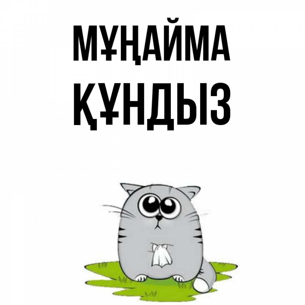 Күн сайын ашық хат с именем, ҚҰНДЫЗ Мұңайма грустный котяра Онлайн тегін жүктеп алу тілектері бар керемет карта 