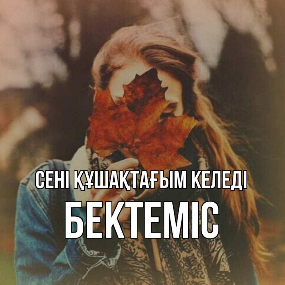 Күн сайын ашық хат с именем, Бектеміс сені құшақтағым келеді осеннее настроение и рыжая Онлайн тегін жүктеп алу тілектері бар керемет карта 