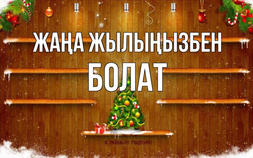 Күн сайын ашық хат с именем, Болат Жаңа жылыңызбен с новым годом Онлайн тегін жүктеп алу тілектері бар керемет карта 