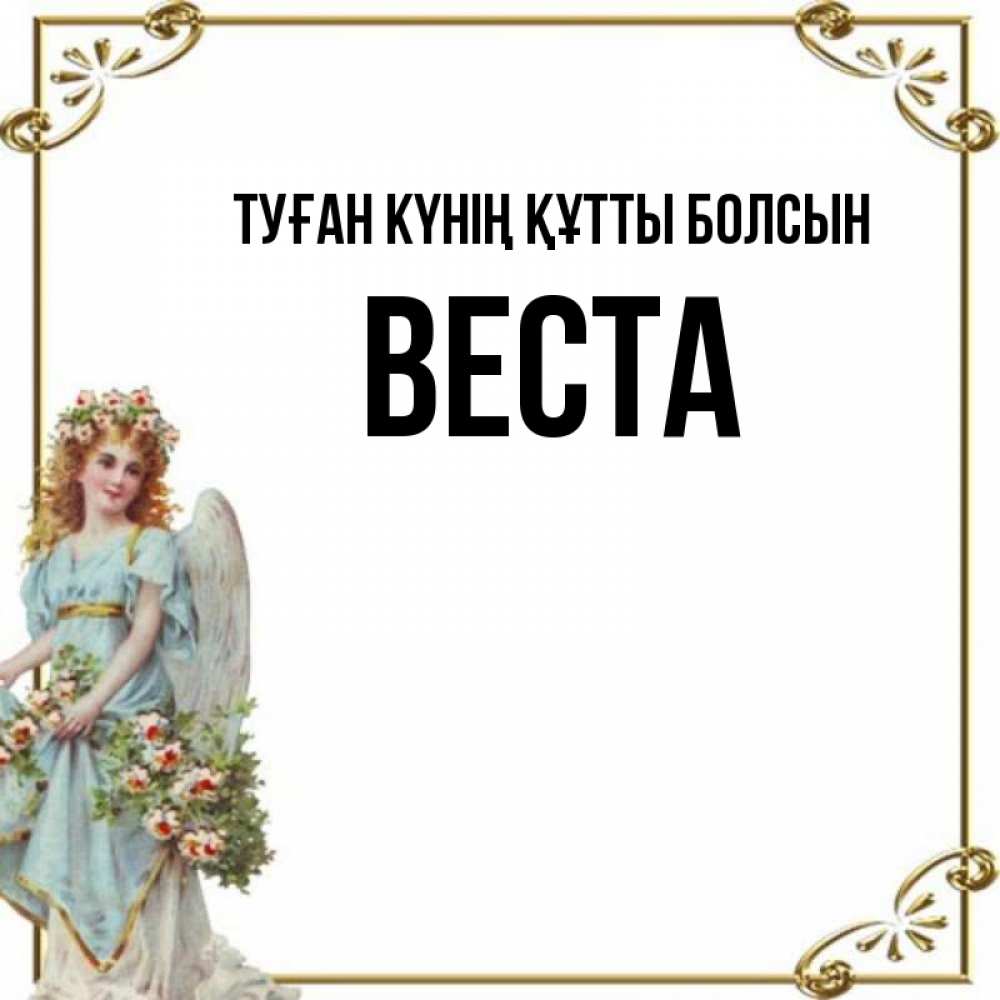 Күн сайын ашық хат с именем, Веста Туған күнің құтты болсын с именинами от девушки ангела Онлайн тегін жүктеп алу тілектері бар керемет карта 