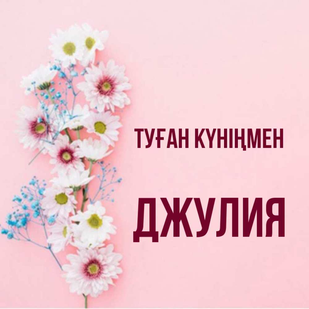 Күн сайын ашық хат с именем, Джулия Туған күніңмен Родная моя с днем рождения тебя картинка с цветами белыми и голубыми Онлайн тегін жүктеп алу тілектері бар керемет карта 