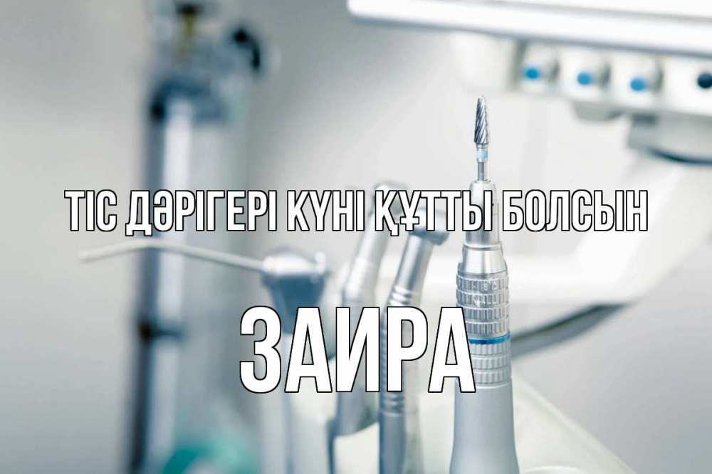 Күн сайын ашық хат с именем, Заира Тіс дәрігері күні құтты болсын с днем стоматолога  1 Онлайн тегін жүктеп алу тілектері бар керемет карта 