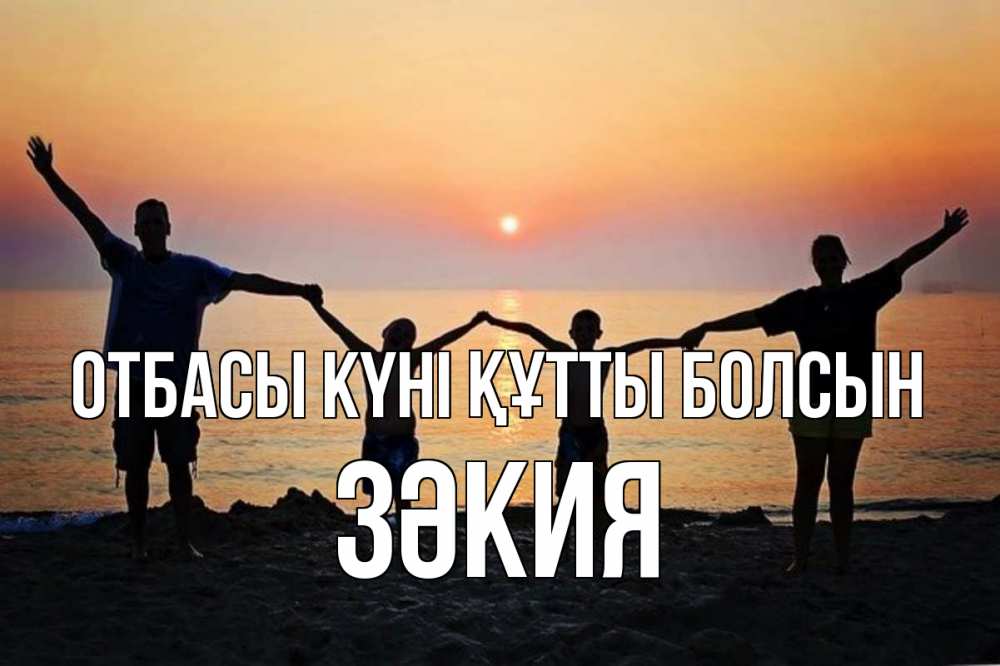 Күн сайын ашық хат с именем, ЗӘКИЯ отбасы күні құтты болсын мама, папа, дети, дочка,сын, море, пляж, закат Онлайн тегін жүктеп алу тілектері бар керемет карта 