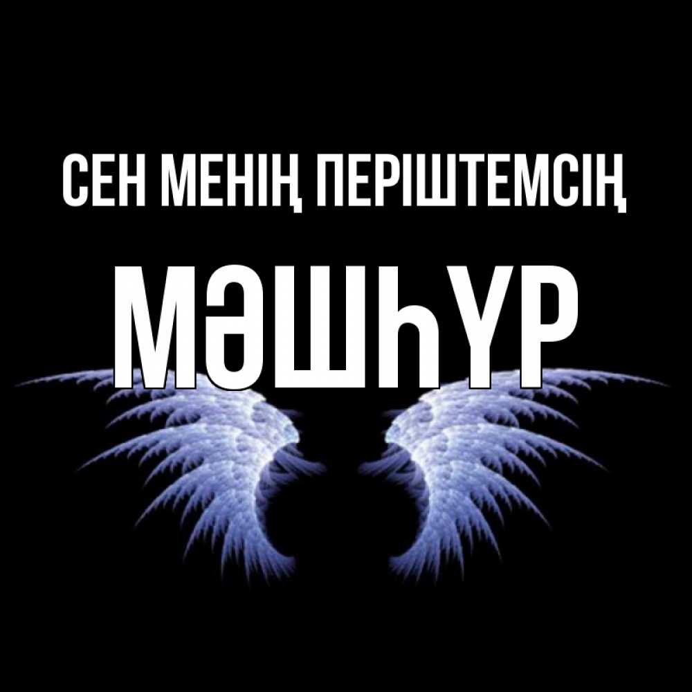 Күн сайын ашық хат с именем, МӘШҺҮР Сен менің періштемсің ангельские крылья на черном фоне Онлайн тегін жүктеп алу тілектері бар керемет карта 