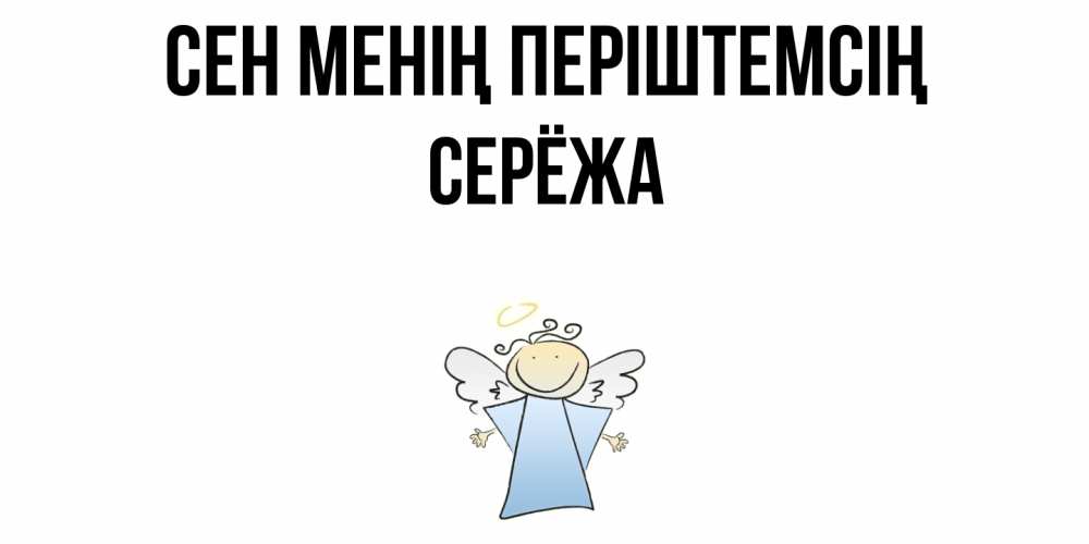Күн сайын ашық хат с именем, Серёжа Сен менің періштемсің ангел Онлайн тегін жүктеп алу тілектері бар керемет карта 