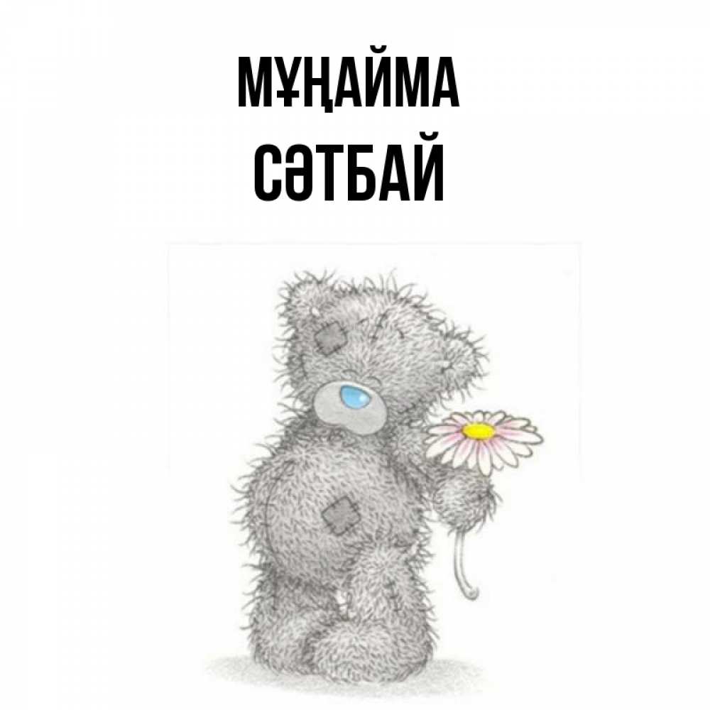 Күн сайын ашық хат с именем, СӘТБАЙ Мұңайма Плюшевый медвежонок с заплатками Онлайн тегін жүктеп алу тілектері бар керемет карта 