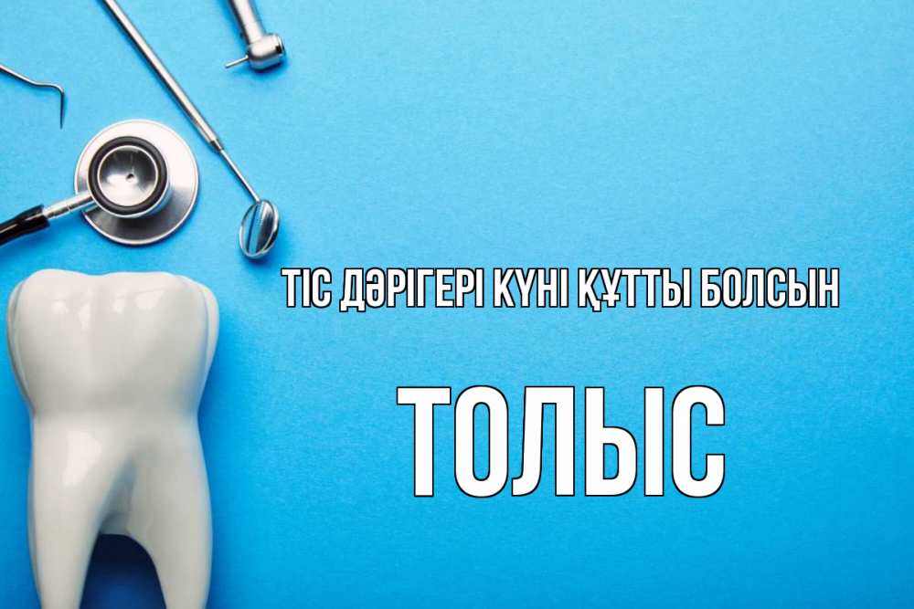 Күн сайын ашық хат с именем, ТОЛЫС Тіс дәрігері күні құтты болсын с днем стоматолога Онлайн тегін жүктеп алу тілектері бар керемет карта 