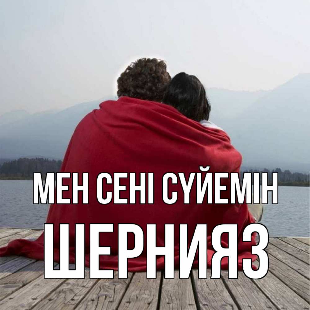 Күн сайын ашық хат с именем, ШЕРНИЯЗ Мен сені сүйемін плед Онлайн тегін жүктеп алу тілектері бар керемет карта 