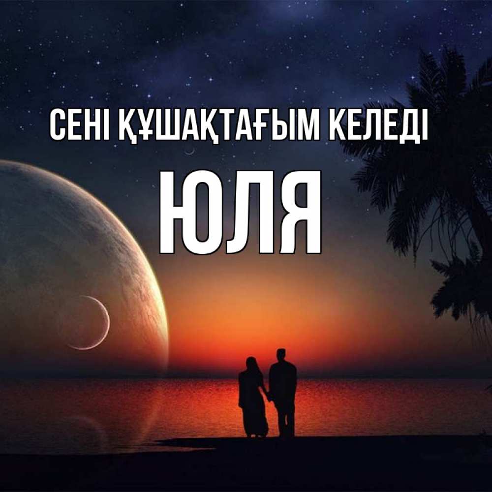 Күн сайын ашық хат с именем, Юля сені құшақтағым келеді восход спутников Онлайн тегін жүктеп алу тілектері бар керемет карта 