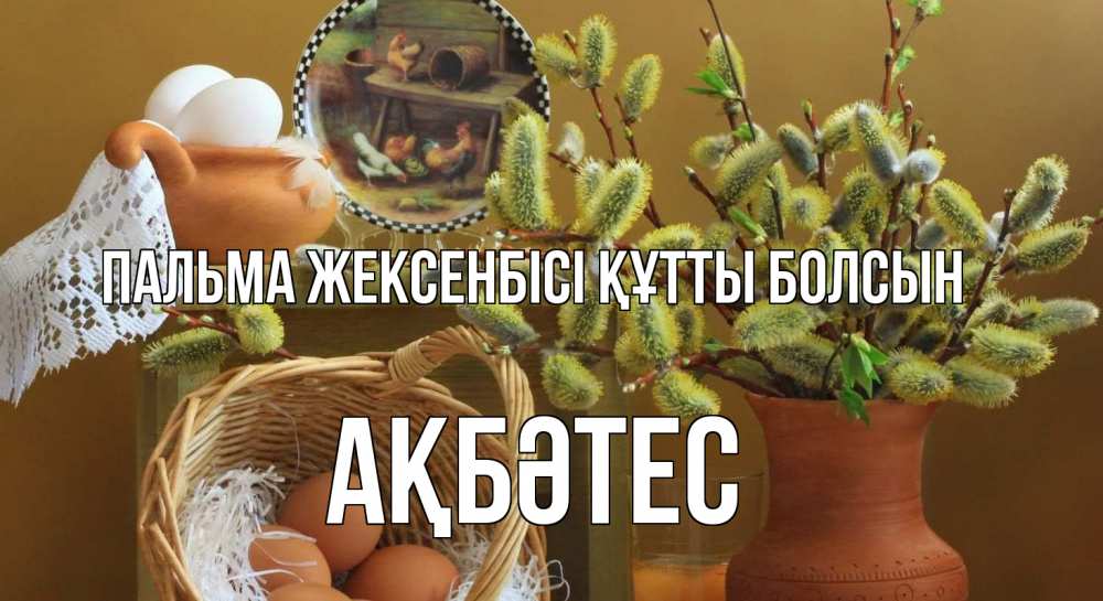 Күн сайын ашық хат с именем, АҚБӘТЕС Пальма жексенбісі құтты болсын верба 2 Онлайн тегін жүктеп алу тілектері бар керемет карта 