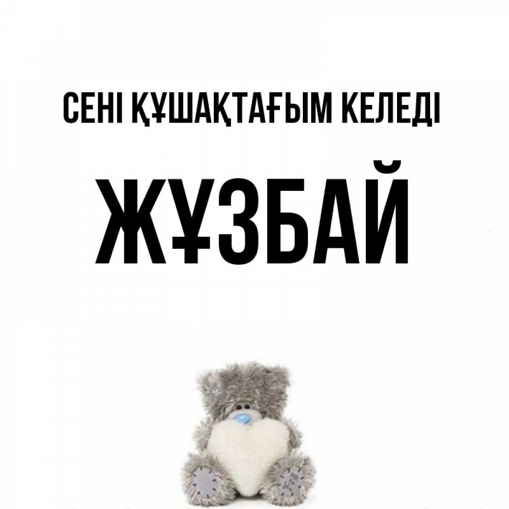 Күн сайын ашық хат с именем, Жұзбай сені құшақтағым келеді медвежонок с сердечком белого цвета Онлайн тегін жүктеп алу тілектері бар керемет карта 