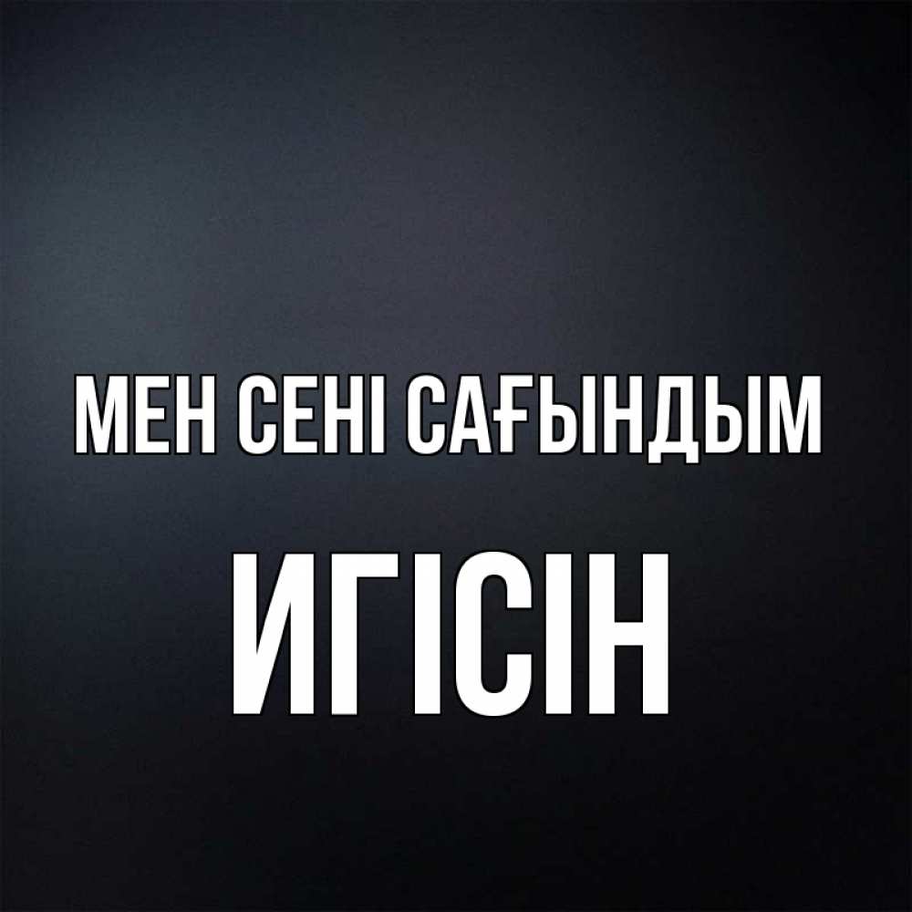 Күн сайын ашық хат с именем, Игісін Мен сені сағындым с подписью Онлайн тегін жүктеп алу тілектері бар керемет карта 