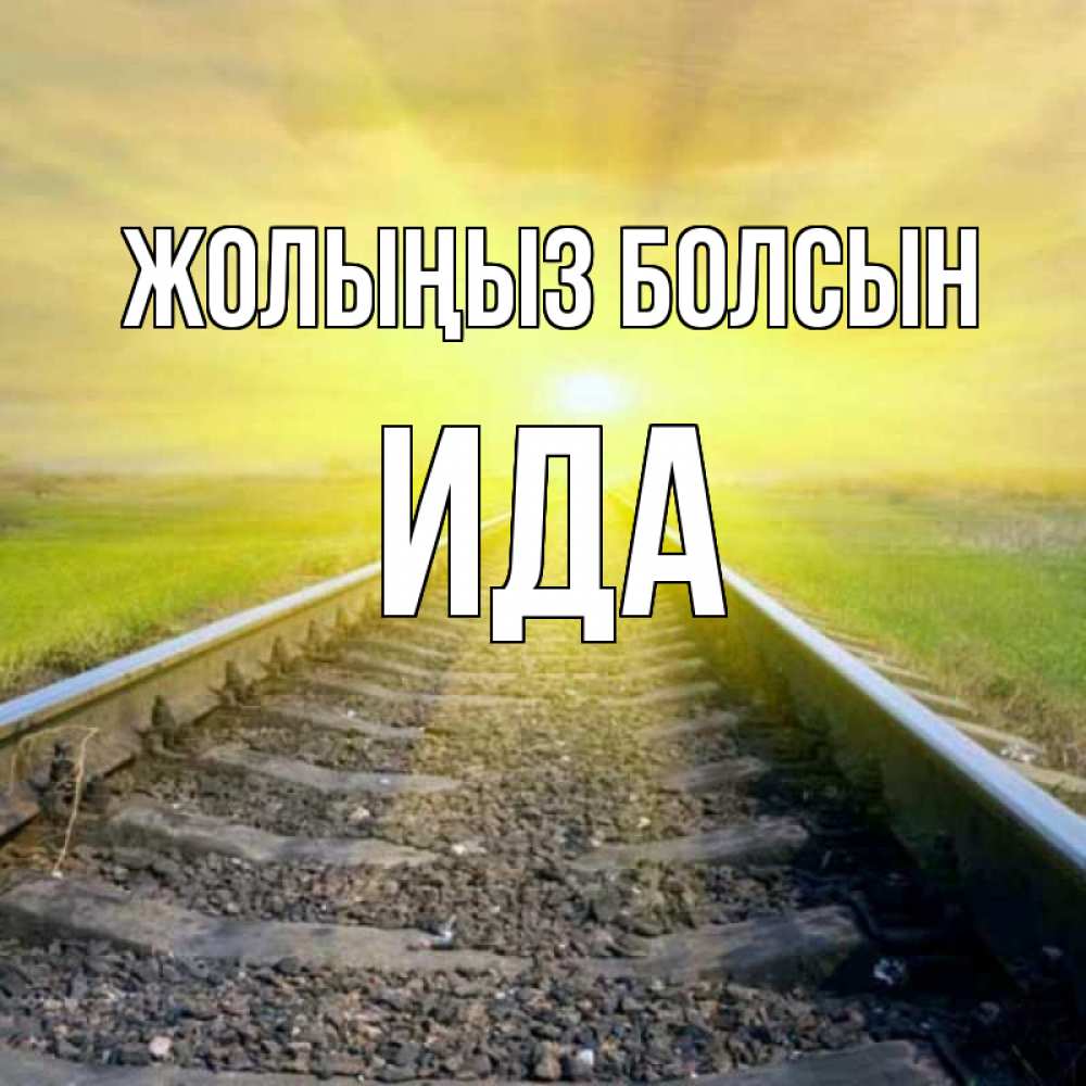 Күн сайын ашық хат с именем, Ида Жолыңыз болсын красивая железная дорога Онлайн тегін жүктеп алу тілектері бар керемет карта 
