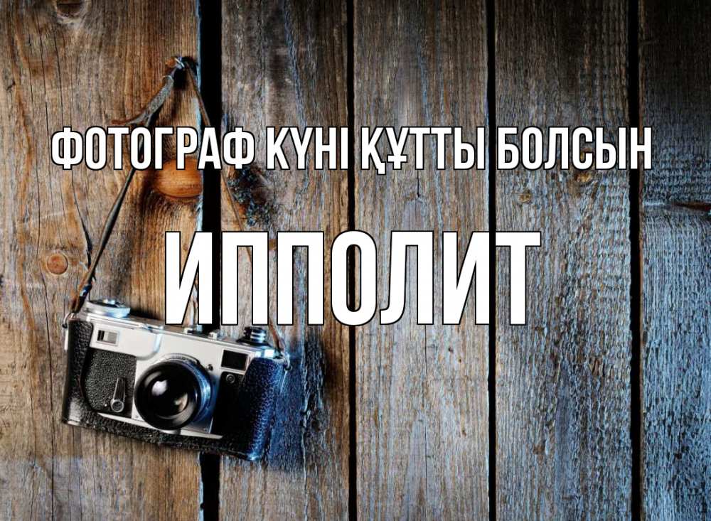Күн сайын ашық хат с именем, Ипполит Фотограф күні құтты болсын с днем фотографа Онлайн тегін жүктеп алу тілектері бар керемет карта 