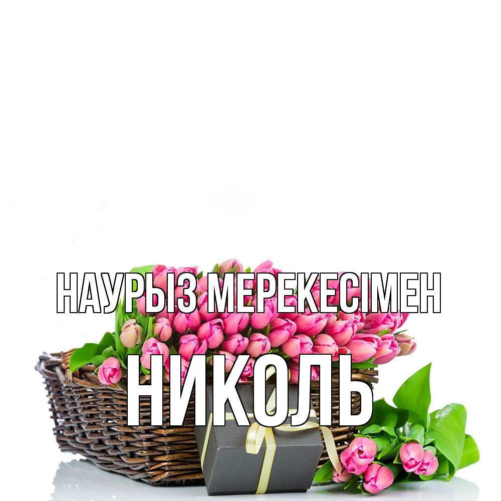 Күн сайын ашық хат с именем, Николь Наурыз мерекесімен цветы Онлайн тегін жүктеп алу тілектері бар керемет карта 
