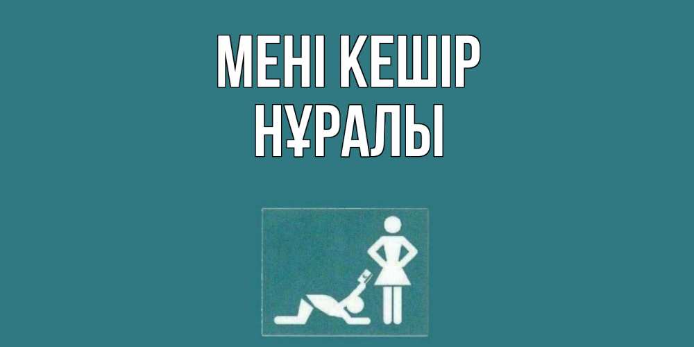 Күн сайын ашық хат с именем, НҰРАЛЫ Мені кешір прости Онлайн тегін жүктеп алу тілектері бар керемет карта 