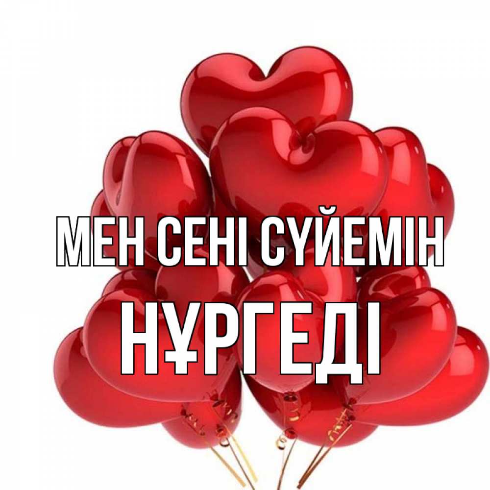 Күн сайын ашық хат с именем, НҰРГЕДІ Мен сені сүйемін бордовые шары Онлайн тегін жүктеп алу тілектері бар керемет карта 
