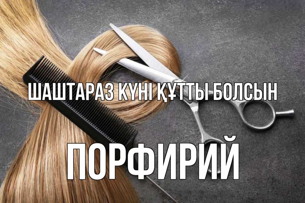 Күн сайын ашық хат с именем, Порфирий Шаштараз күні құтты болсын волосы Онлайн тегін жүктеп алу тілектері бар керемет карта 