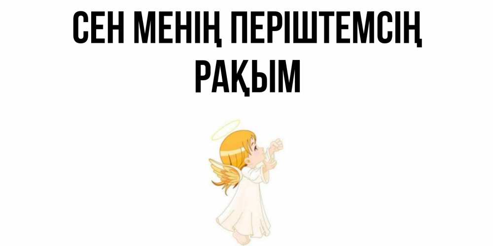 Күн сайын ашық хат с именем, РАҚЫМ Сен менің періштемсің ангел, девочка Онлайн тегін жүктеп алу тілектері бар керемет карта 