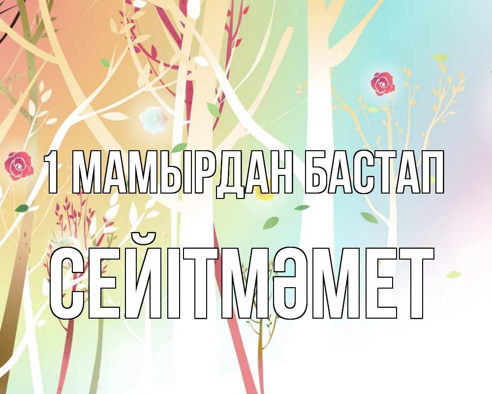 Күн сайын ашық хат с именем, СЕЙІТМӘМЕТ 1 мамырдан бастап С 1 мая 1 Онлайн тегін жүктеп алу тілектері бар керемет карта 