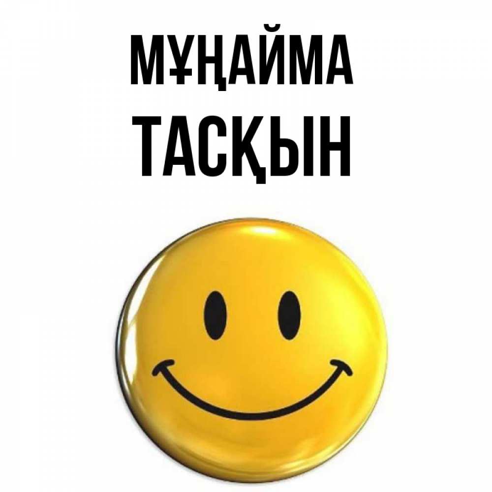 Күн сайын ашық хат с именем, ТАСҚЫН Мұңайма триде смайл Онлайн тегін жүктеп алу тілектері бар керемет карта 