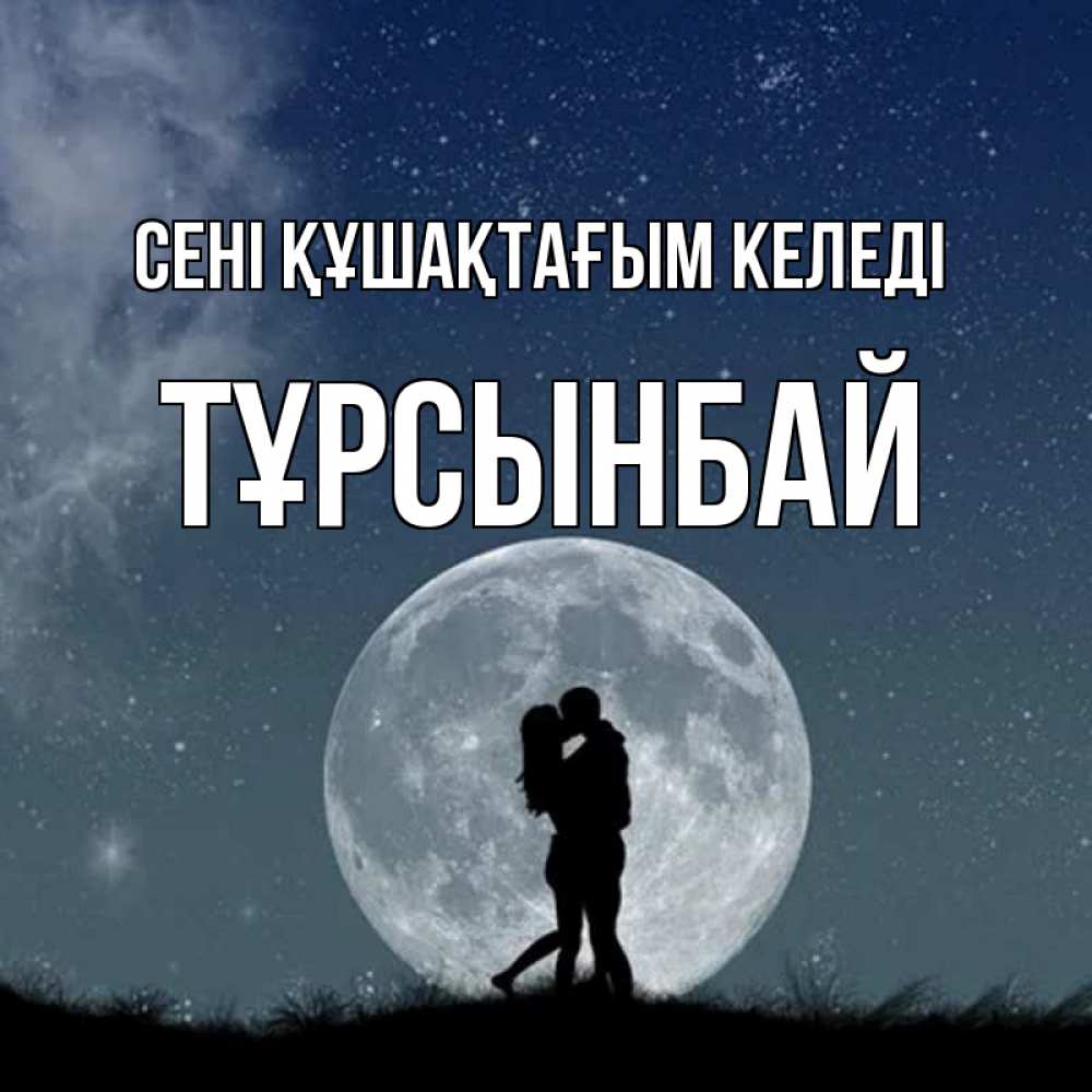 Күн сайын ашық хат с именем, ТҰРСЫНБАЙ сені құшақтағым келеді сладкая парочка Онлайн тегін жүктеп алу тілектері бар керемет карта 